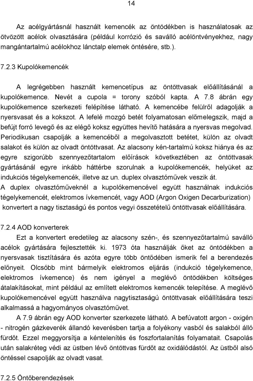 8 ábrán egy kupolókemence szerkezeti felépítése látható. A kemencébe felülről adagolják a nyersvasat és a kokszot.