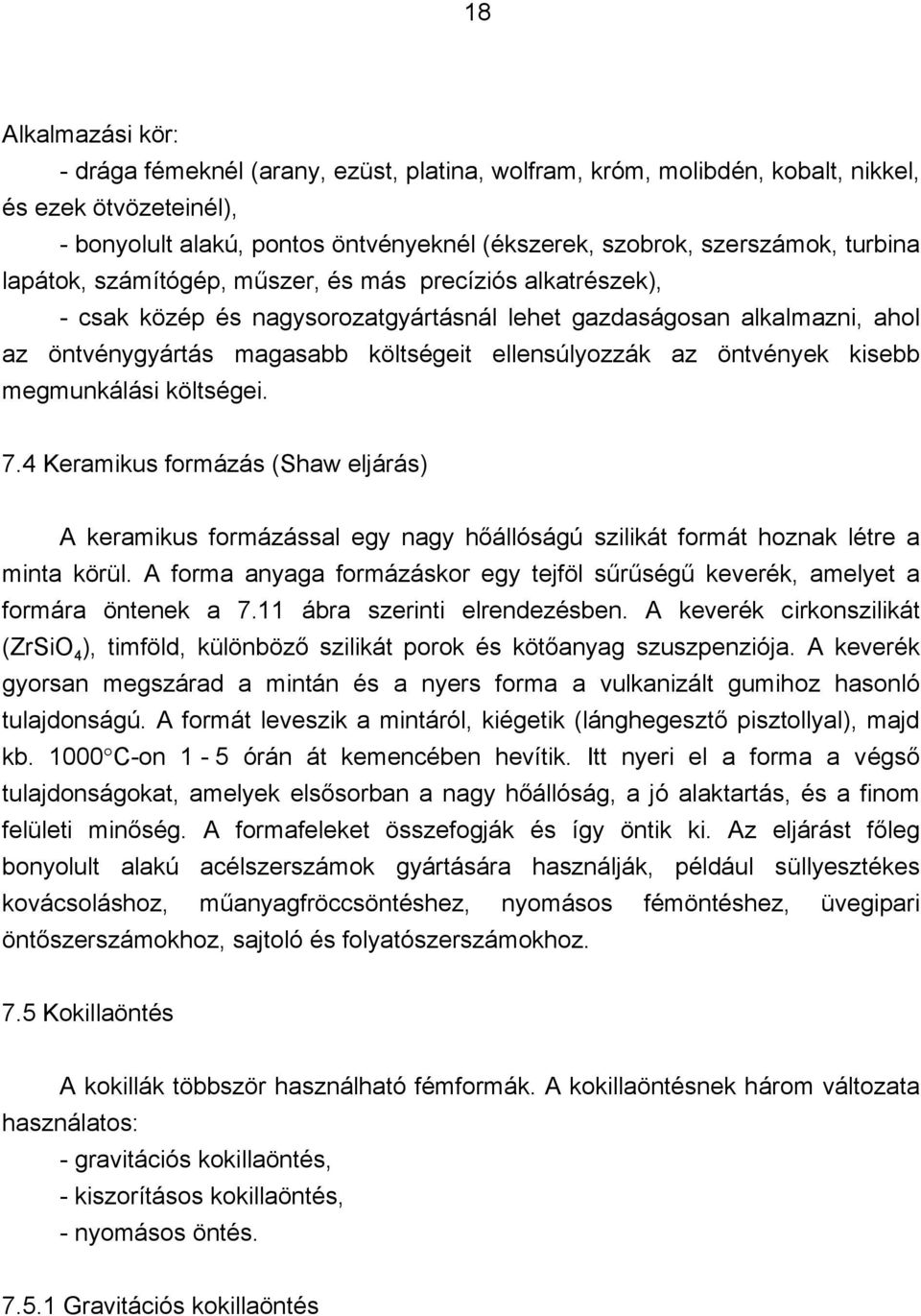 öntvények kisebb megmunkálási költségei. 7.4 Keramikus formázás (Shaw eljárás) A keramikus formázással egy nagy hőállóságú szilikát formát hoznak létre a minta körül.