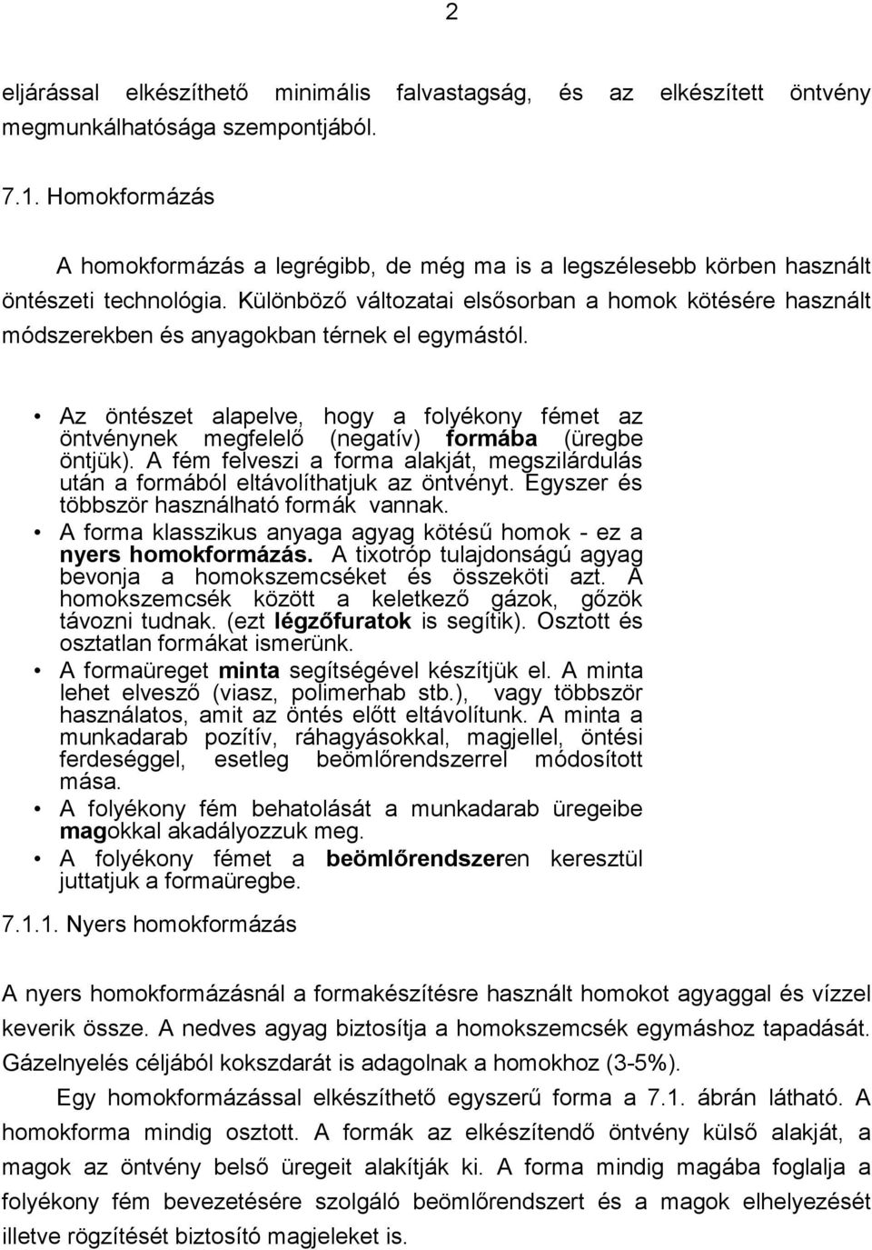 Különböző változatai elsősorban a homok kötésére használt módszerekben és anyagokban térnek el egymástól.