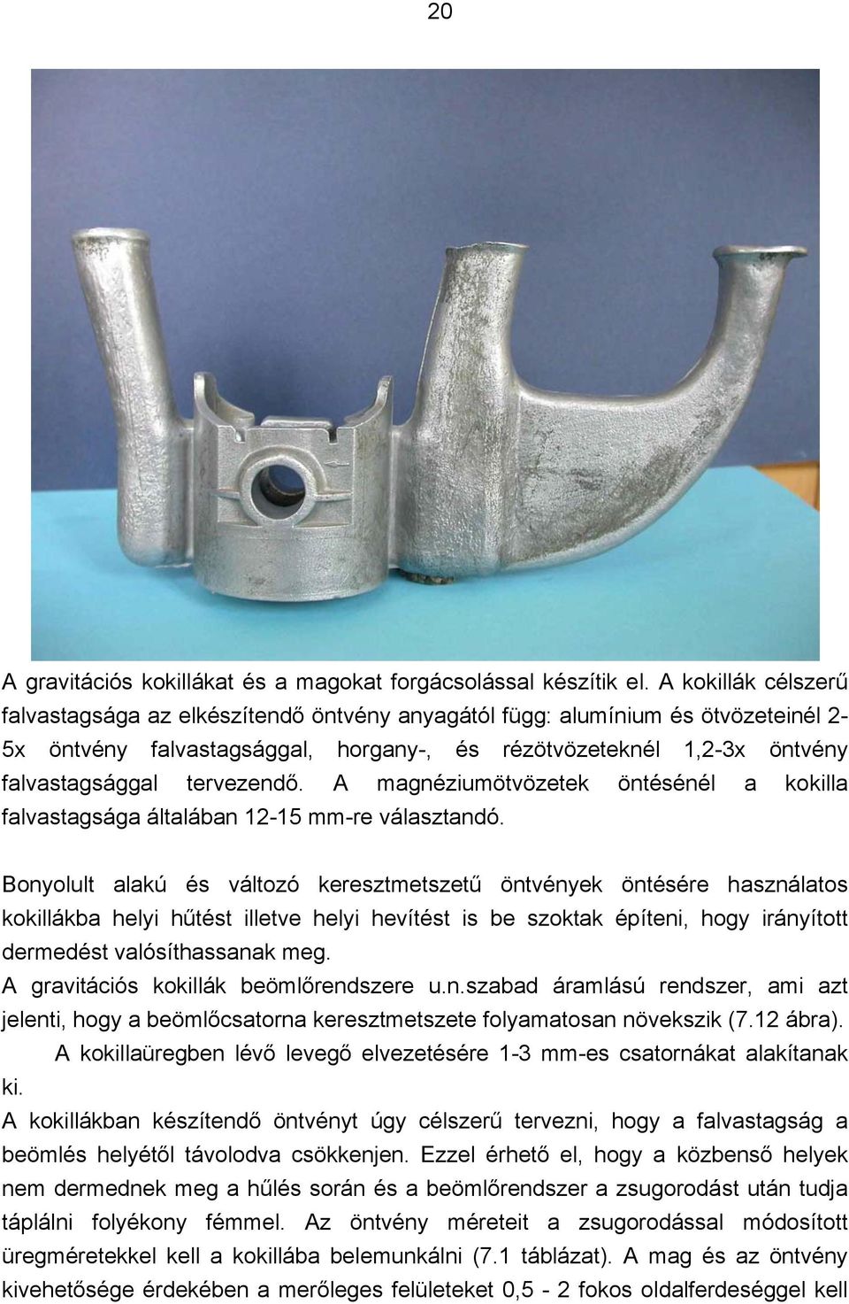 tervezendő. A magnéziumötvözetek öntésénél a kokilla falvastagsága általában 12-15 mm-re választandó.