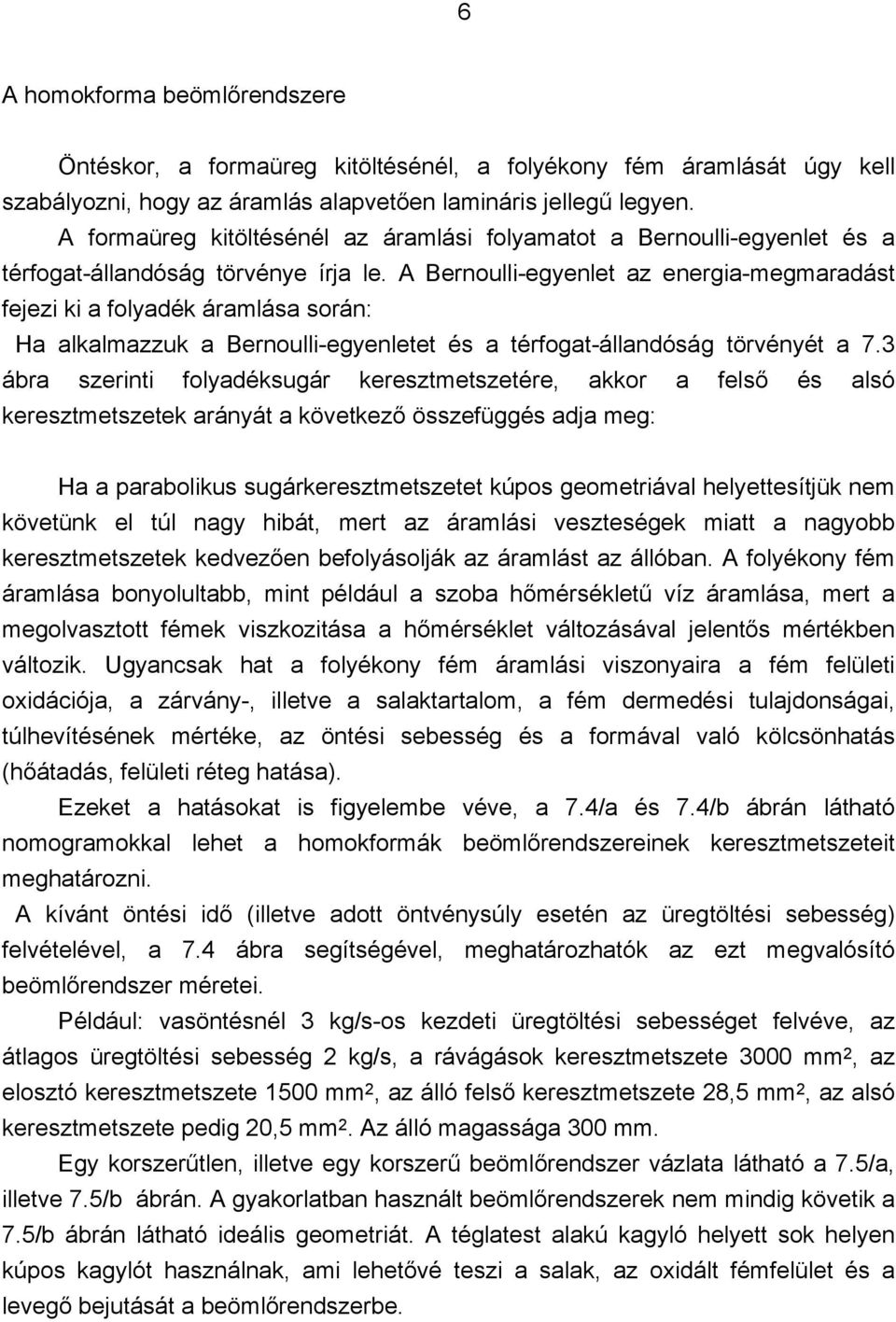 A Bernoulli-egyenlet az energia-megmaradást fejezi ki a folyadék áramlása során: Ha alkalmazzuk a Bernoulli-egyenletet és a térfogat-állandóság törvényét a 7.