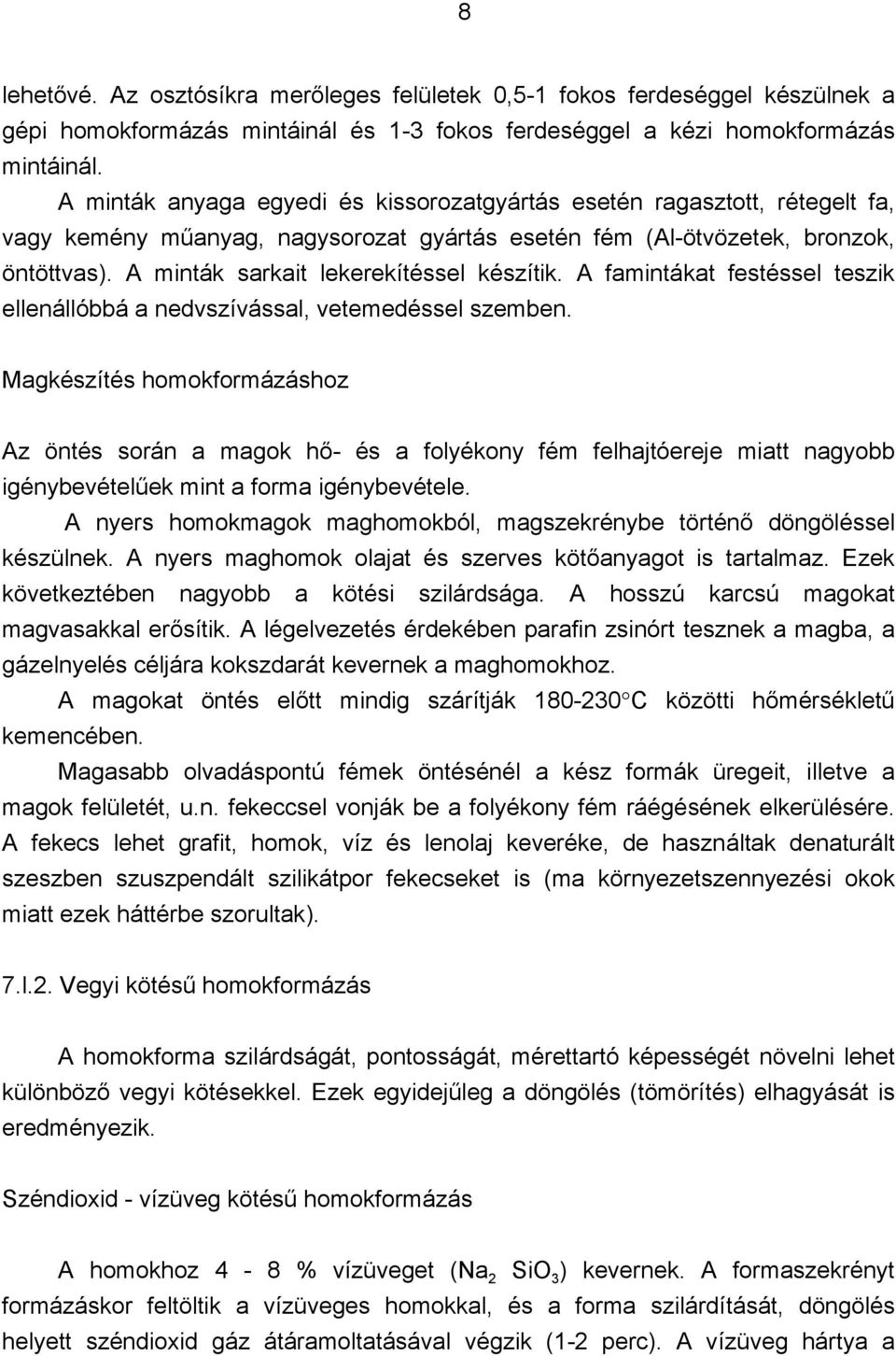 A minták sarkait lekerekítéssel készítik. A famintákat festéssel teszik ellenállóbbá a nedvszívással, vetemedéssel szemben.