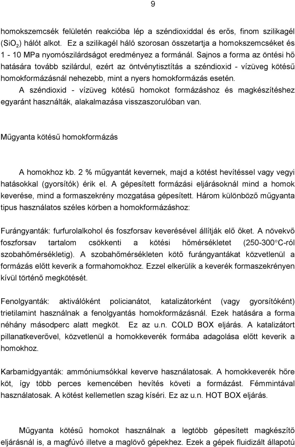 Sajnos a forma az öntési hő hatására tovább szilárdul, ezért az öntvénytisztítás a széndioxid - vízüveg kötésű homokformázásnál nehezebb, mint a nyers homokformázás esetén.