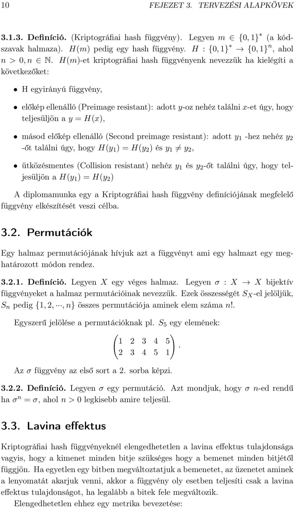 H(x), másod előkép ellenálló (Second preimage resistant): adott y 1 -hez nehéz y 2 -őt találni úgy, hogy H(y 1 ) = H(y 2 ) és y 1 y 2, ütközésmentes (Collision resistant) nehéz y 1 és y 2 -őt találni