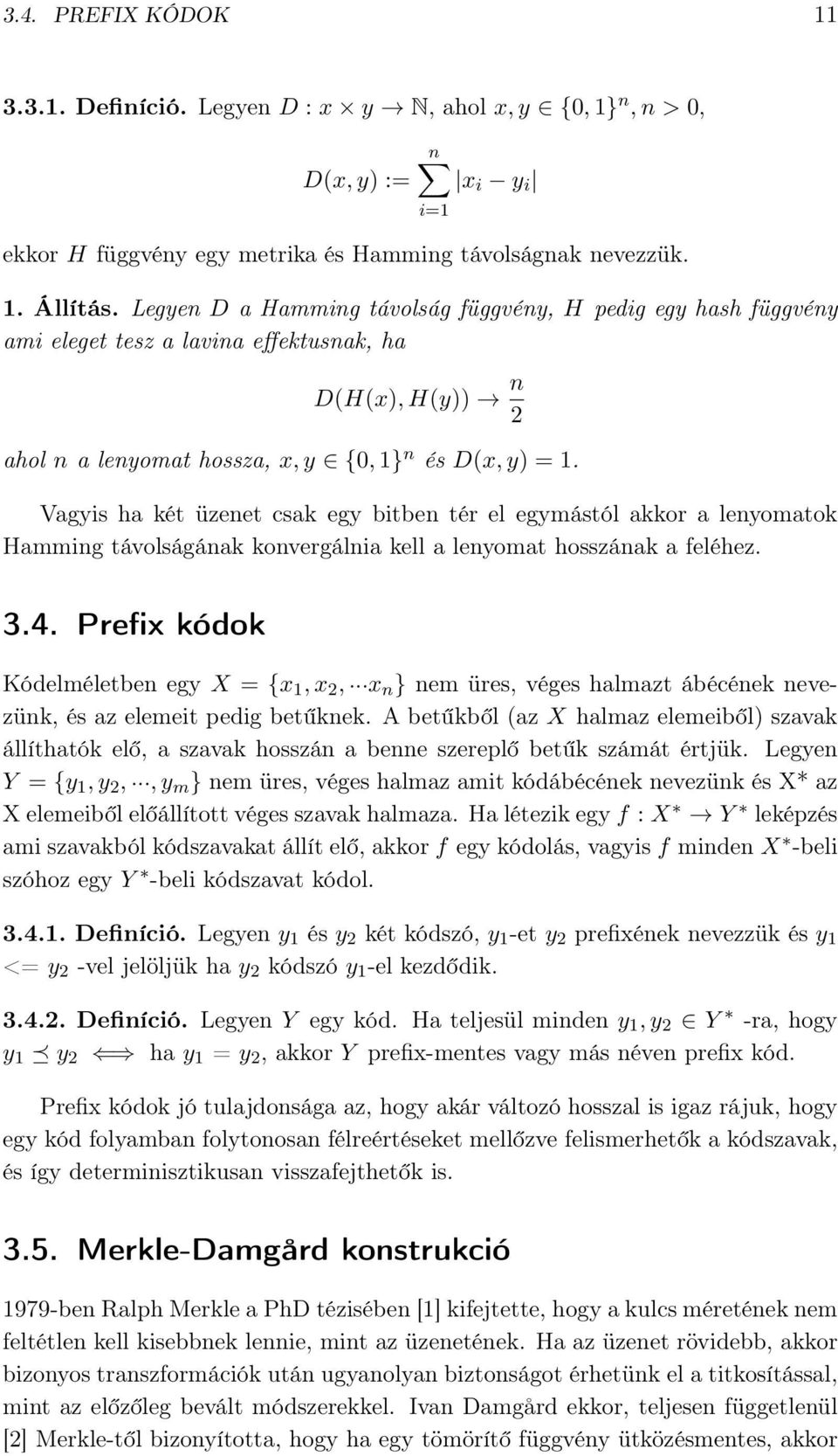 Vagyis ha két üzenet csak egy bitben tér el egymástól akkor a lenyomatok Hamming távolságának konvergálnia kell a lenyomat hosszának a feléhez. 3.4. Prefix kódok Kódelméletben egy X = {x 1, x 2,.