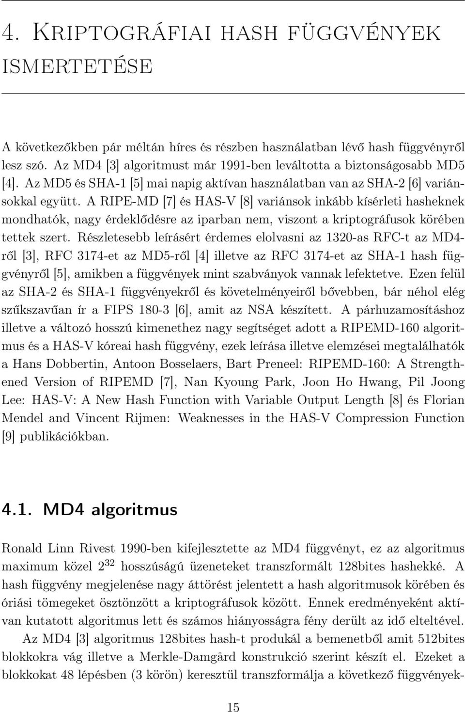 A RIPE-MD [7] és HAS-V [8] variánsok inkább kísérleti hasheknek mondhatók, nagy érdeklődésre az iparban nem, viszont a kriptográfusok körében tettek szert.