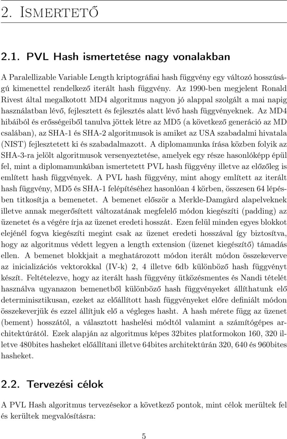 Az MD4 hibáiból és erősségeiből tanulva jöttek létre az MD5 (a következő generáció az MD csalában), az SHA-1 és SHA-2 algoritmusok is amiket az USA szabadalmi hivatala (NIST) fejlesztetett ki és