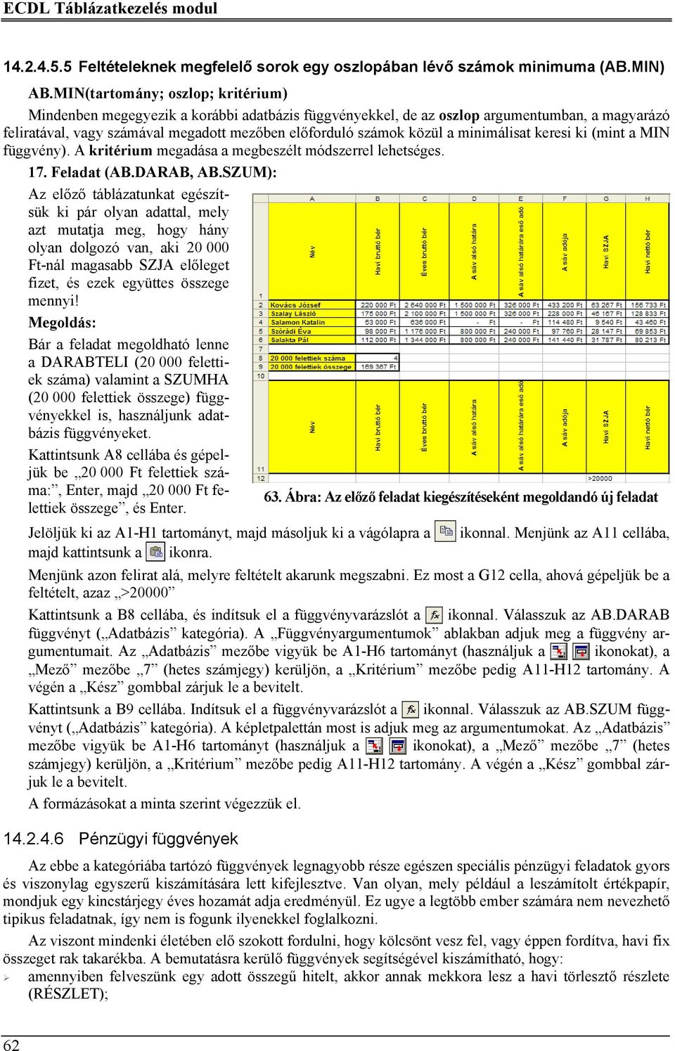 minimálisat keresi ki (mint a MIN függvény). A kritérium megadása a megbeszélt módszerrel lehetséges. 17. Feladat (AB.DARAB, AB.