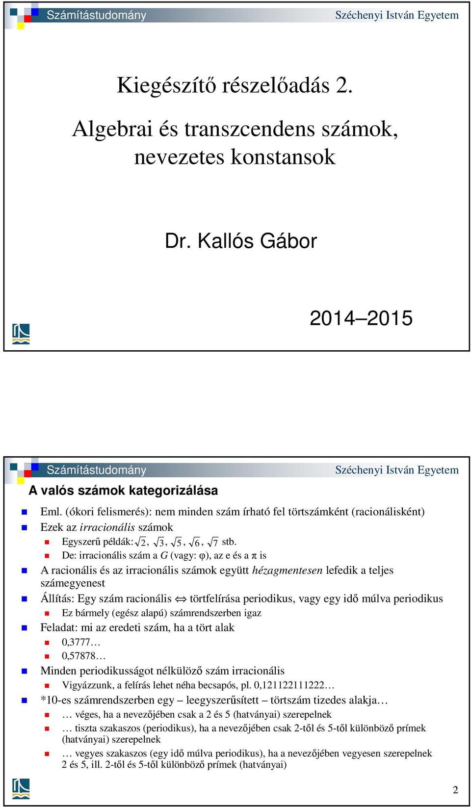 De: irracionális szám a G (vagy: φ), az e és a π is A racionális és az irracionális számo együtt hézagmentesen lefedi a teljes számegyenest Állítás: Egy szám racionális törtfelírása periodius, vagy