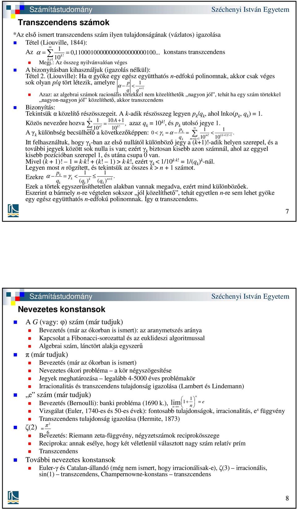 (Liouville): Ha α gyöe egy egész együtthatós n-edfoú polinomna, aor csa véges so olyan p/q tört létezi, amelyre p α < n+ q q Azaz: az algebrai számo racionális törteel nem özelíthető nagyon jól,