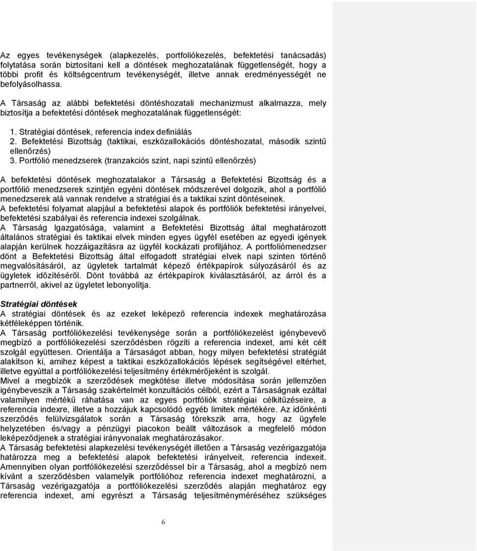 A Társaság az alábbi befektetési döntéshozatali mechanizmust alkalmazza, mely biztosítja a befektetési döntések meghozatalának függetlenségét: 1. Stratégiai döntések, referencia index definiálás 2.