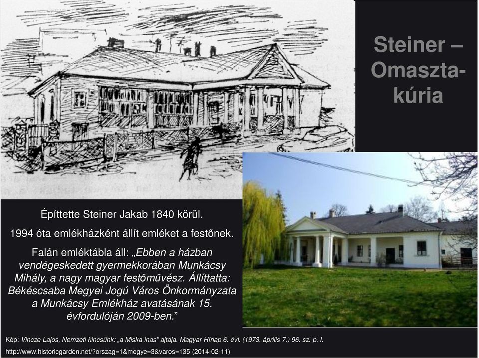 Állíttatta: Békéscsaba Megyei Jogú Város Önkormányzata a Munkácsy Emlékház avatásának 15. évfordulóján 2009-ben.