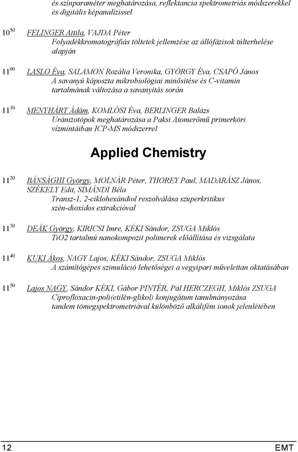 MENYHÁRT Ádám, KOMLÓSI Éva, BERLINGER Balázs Uránizotópok meghatározása a Paksi Atomerőmű primerköri vízmintáiban ICP-MS módszerrel Applied Chemistry 11 20 BÁNSÁGHI György, MOLNÁR Péter, THOREY Paul,