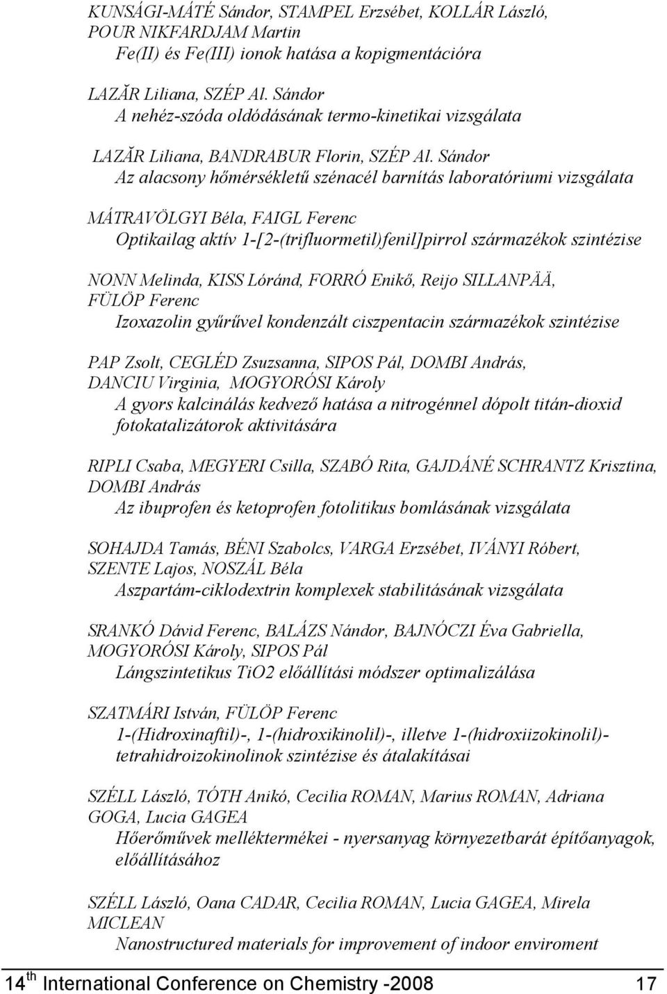 Sándor Az alacsony hőmérsékletű szénacél barnítás laboratóriumi vizsgálata MÁTRAVÖLGYI Béla, FAIGL Ferenc Optikailag aktív 1-[2-(trifluormetil)fenil]pirrol származékok szintézise NONN Melinda, KISS