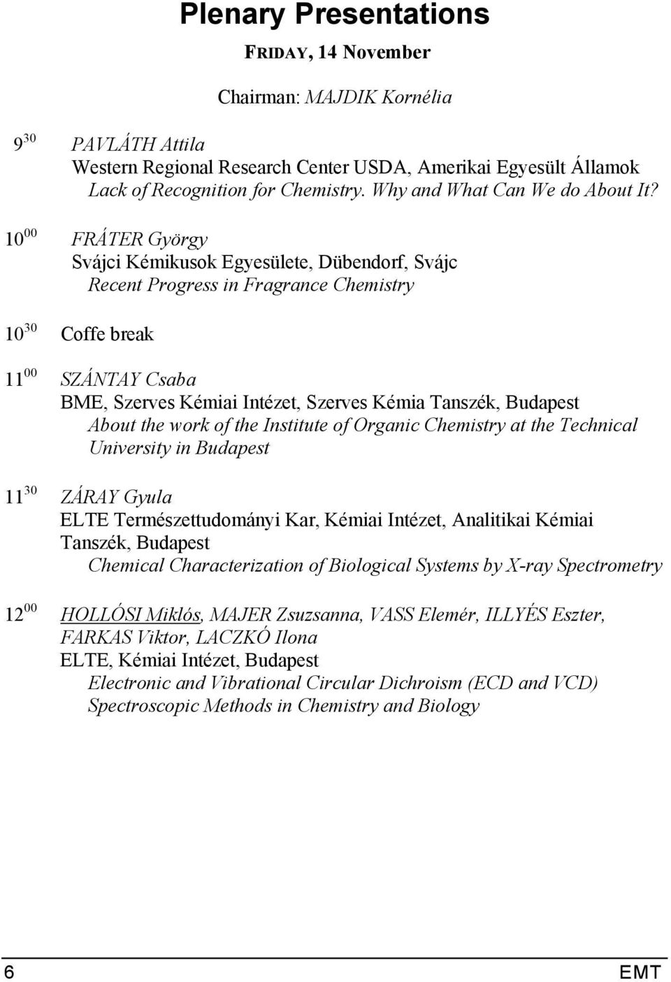 10 00 FRÁTER György Svájci Kémikusok Egyesülete, Dübendorf, Svájc Recent Progress in Fragrance Chemistry 10 30 Coffe break 11 00 SZÁNTAY Csaba BME, Szerves Kémiai Intézet, Szerves Kémia Tanszék,