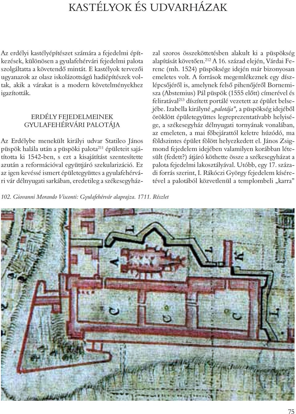 ERDÉLY FEJEDELMEINEK GYULAFEHÉRVÁRI PALOTÁJA Az Erdélybe menekült királyi udvar Statileo János püspök halála után a püspöki palota 211 épületeit sajátította ki 1542-ben, s ezt a kisajátítást