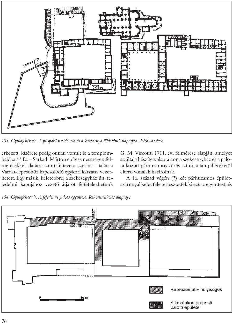 Egy másik, keletebbre, a székesegyház ún. fejedelmi kapujához vezetõ átjárót feltételezhetünk G. M. Visconti 1711.