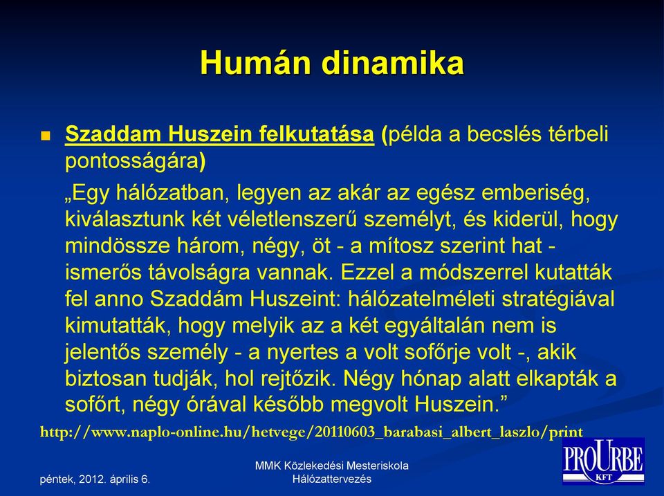 Ezzel a módszerrel kutatták fel anno Szaddám Huszeint: hálózatelméleti stratégiával kimutatták, hogy melyik az a két egyáltalán nem is jelentős személy - a