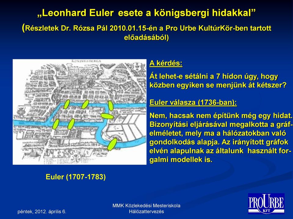 hogy közben egyiken se menjünk át kétszer? Euler válasza (1736-ban): Nem, hacsak nem építünk még egy hidat.