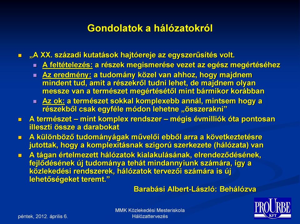 természet megértésétől mint bármikor korábban Az ok: a természet sokkal komplexebb annál, mintsem hogy a részekből csak egyféle módon lehetne összerakni A természet mint komplex rendszer mégis