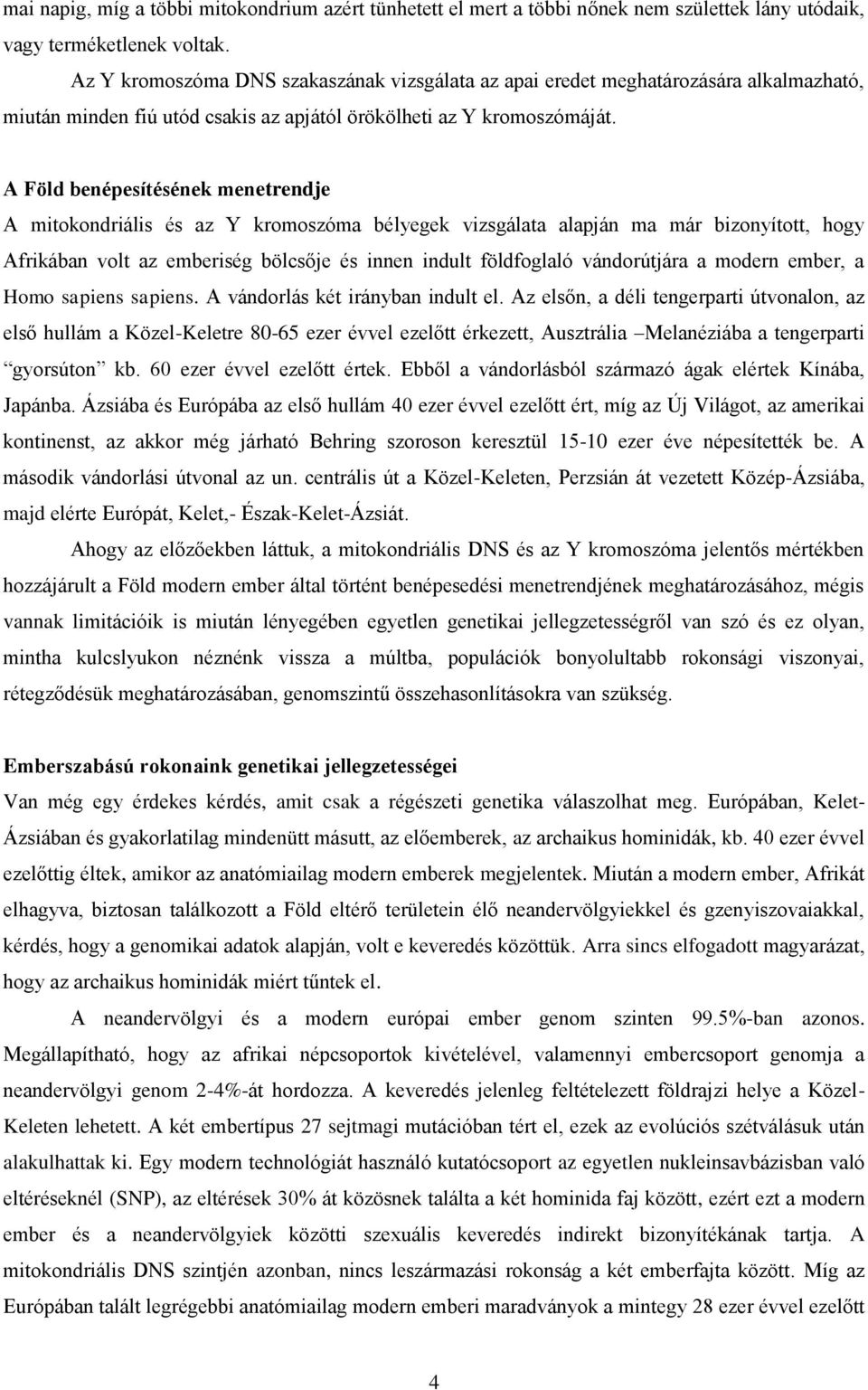 A Föld benépesítésének menetrendje A mitokondriális és az Y kromoszóma bélyegek vizsgálata alapján ma már bizonyított, hogy Afrikában volt az emberiség bölcsője és innen indult földfoglaló