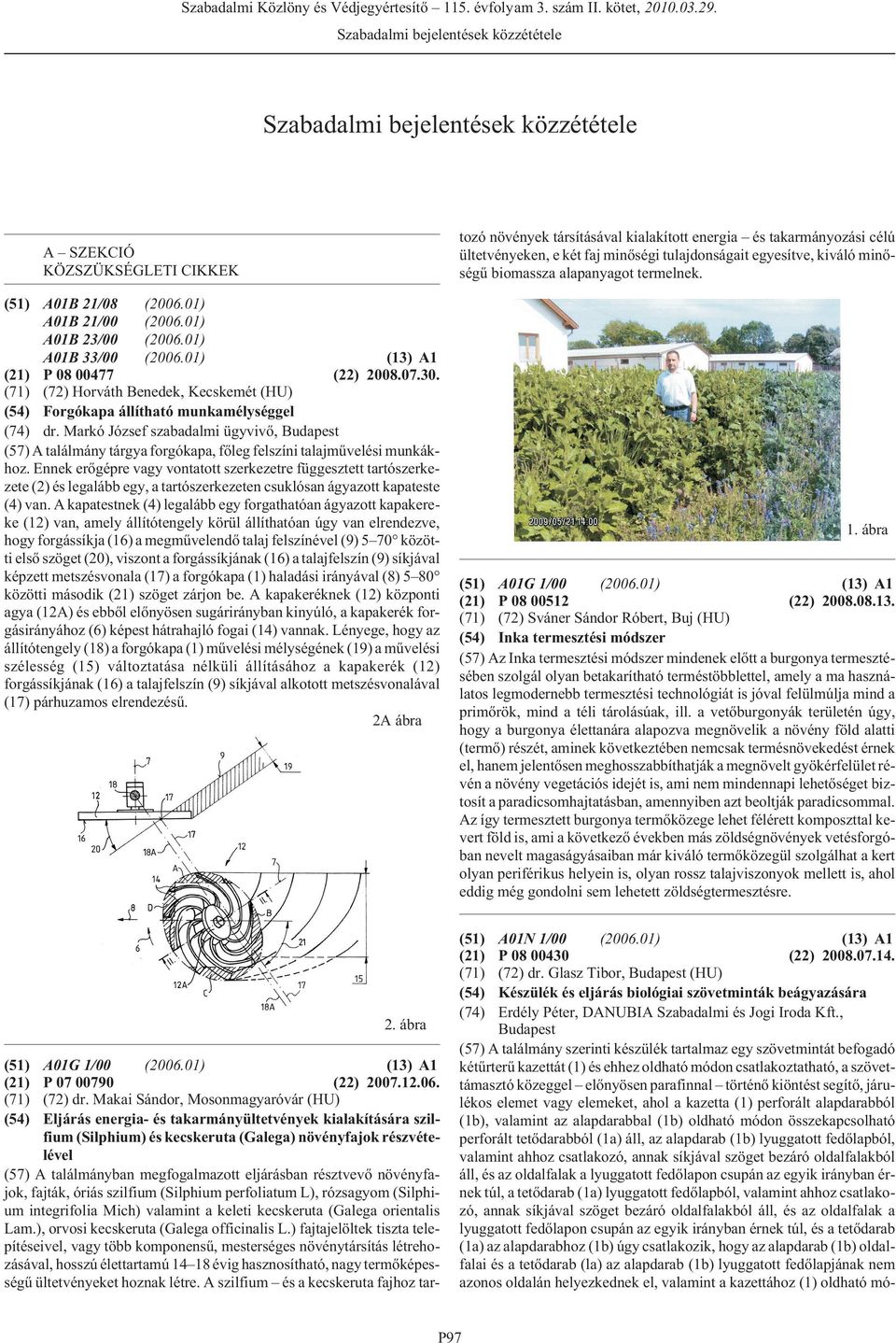 A SZEKCIÓ KÖZSZÜKSÉGLETI CIKKEK (51) A01B 21/08 A01B 21/00 A01B 23/00 A01B 33/00 (13) A1 (21) P 08 00477 (22) 2008.07.30.