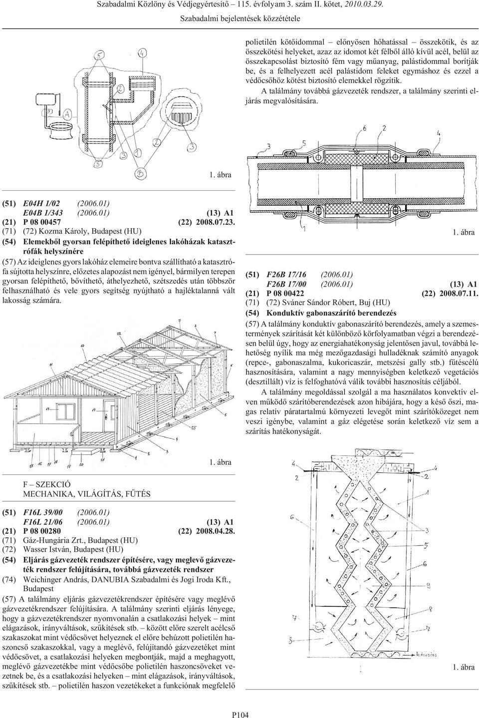 A találmány továbbá gázvezeték rendszer, a találmány szerinti eljárás megvalósítására. (51) E04H 1/02 E04B 1/343 (13) A1 (21) P 08 00457 (22) 2008.07.23.