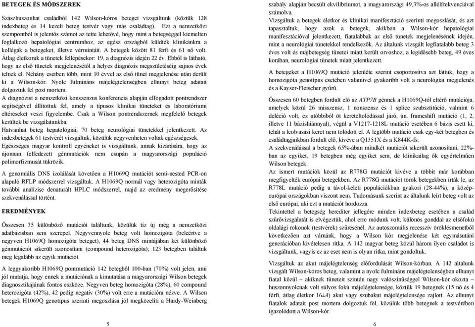 illetve vérmintáit. A betegek között 81 férfi és 61 nő volt. Átlag életkoruk a tünetek fellépésekor: 19, a diagnózis idején 22 év.