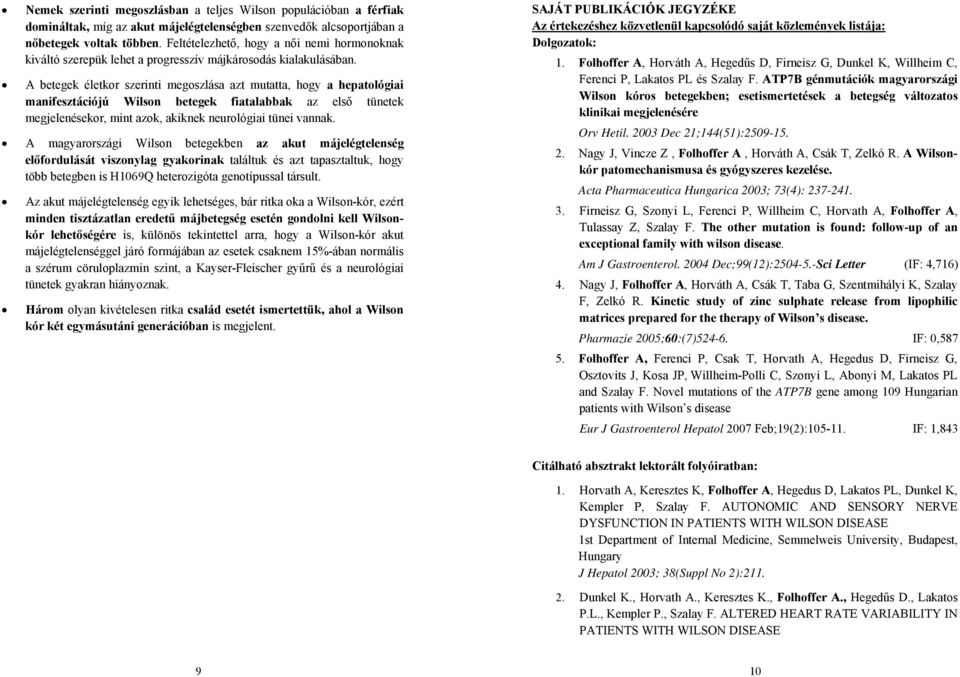 A betegek életkor szerinti megoszlása azt mutatta, hogy a hepatológiai manifesztációjú Wilson betegek fiatalabbak az első tünetek megjelenésekor, mint azok, akiknek neurológiai tünei vannak.