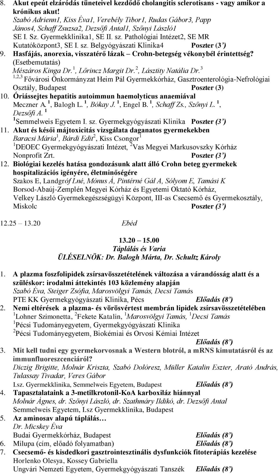 Pathológiai Intézet2, SE MR Kutatóközpont3, SE I. sz. Belgyógyászati Klinika4 Poszter (3 ) 9. Hasfájás, anorexia, visszatérő lázak Crohn-betegség vékonybél érintettség?