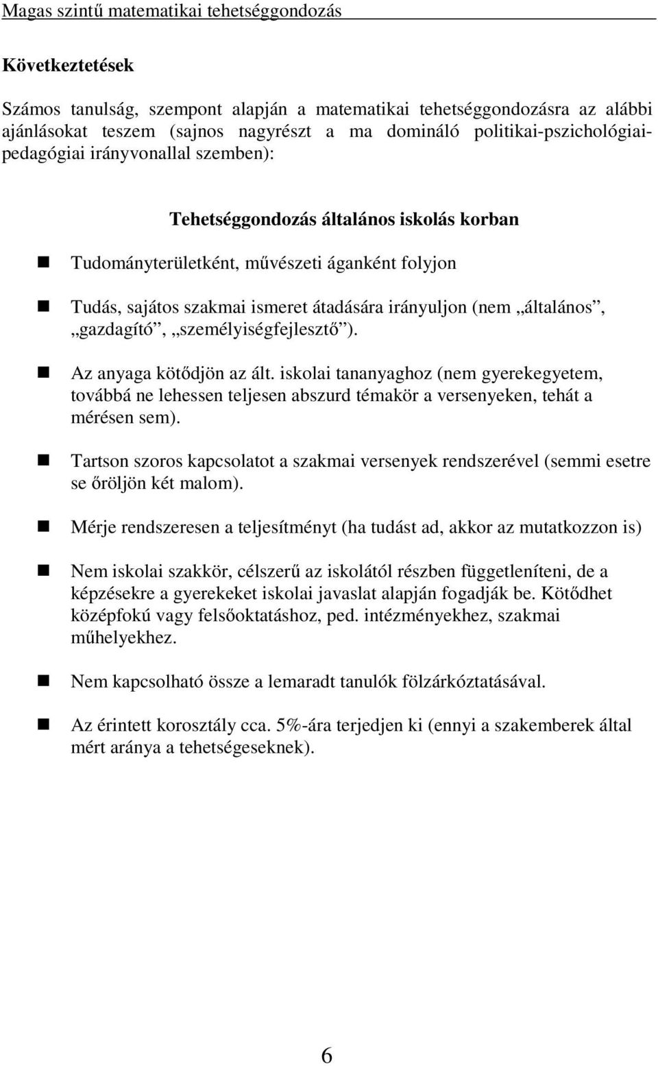 (nem általános, gazdagító, személyiségfejlesztő ). Az anyaga kötődjön az ált. iskolai tananyaghoz (nem gyerekegyetem, továbbá ne lehessen teljesen abszurd témakör a versenyeken, tehát a mérésen sem).