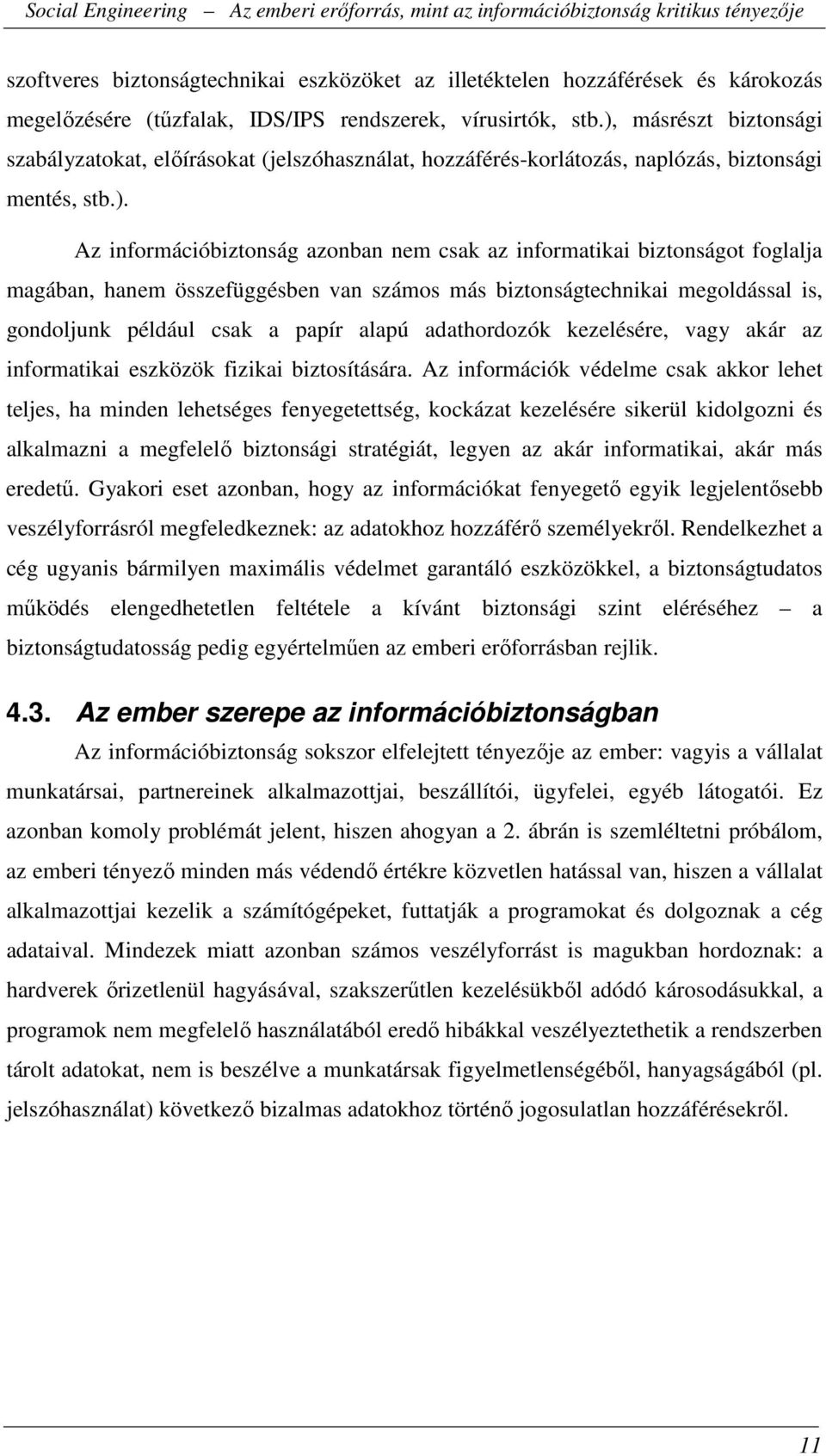 foglalja magában, hanem összefüggésben van számos más biztonságtechnikai megoldással is, gondoljunk például csak a papír alapú adathordozók kezelésére, vagy akár az informatikai eszközök fizikai