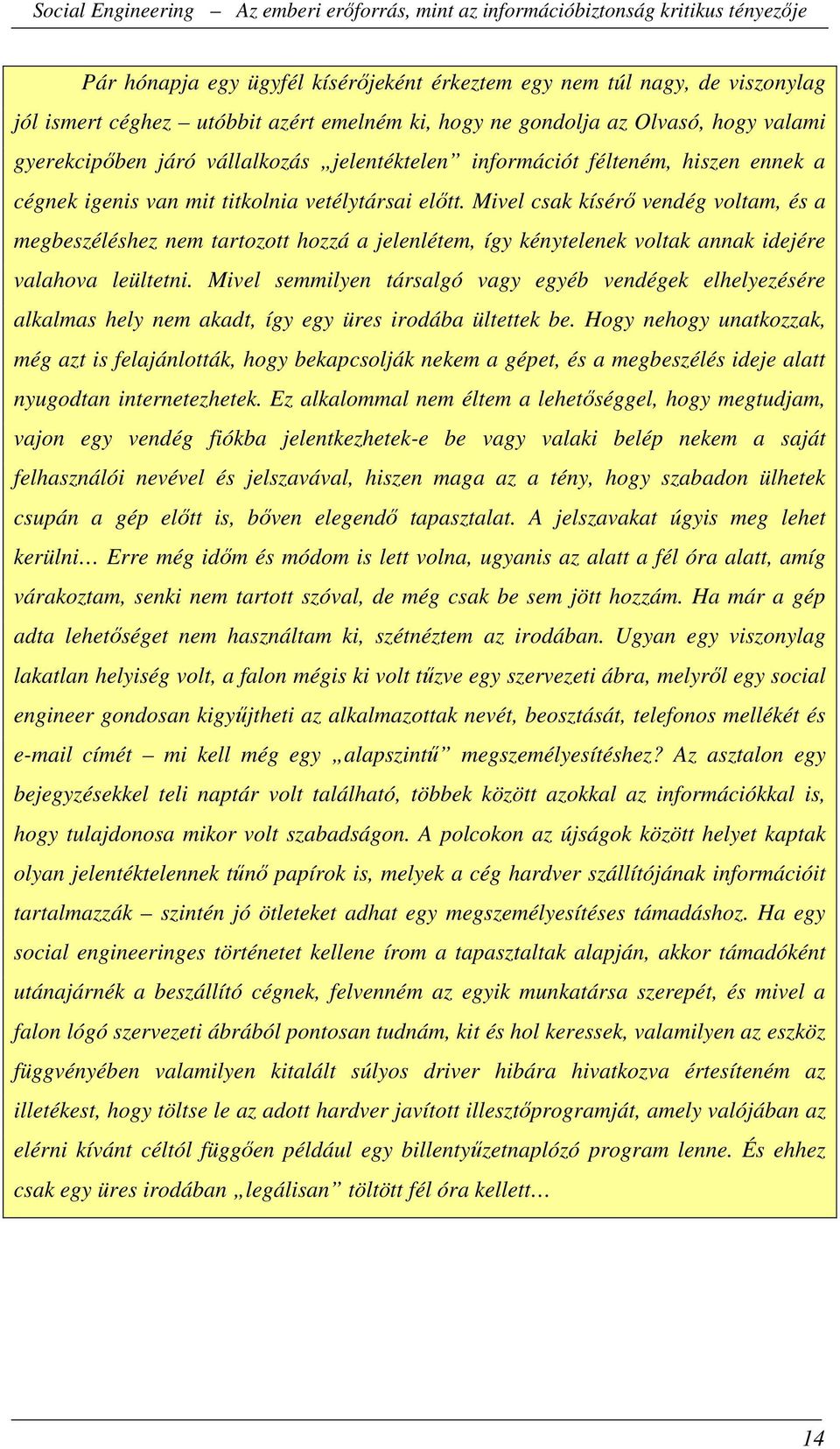 Mivel csak kísérő vendég voltam, és a megbeszéléshez nem tartozott hozzá a jelenlétem, így kénytelenek voltak annak idejére valahova leültetni.