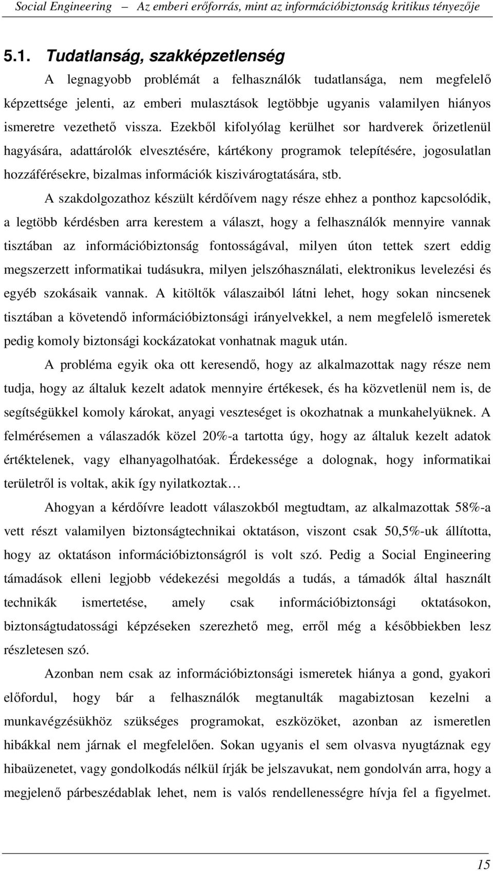 Ezekből kifolyólag kerülhet sor hardverek őrizetlenül hagyására, adattárolók elvesztésére, kártékony programok telepítésére, jogosulatlan hozzáférésekre, bizalmas információk kiszivárogtatására, stb.