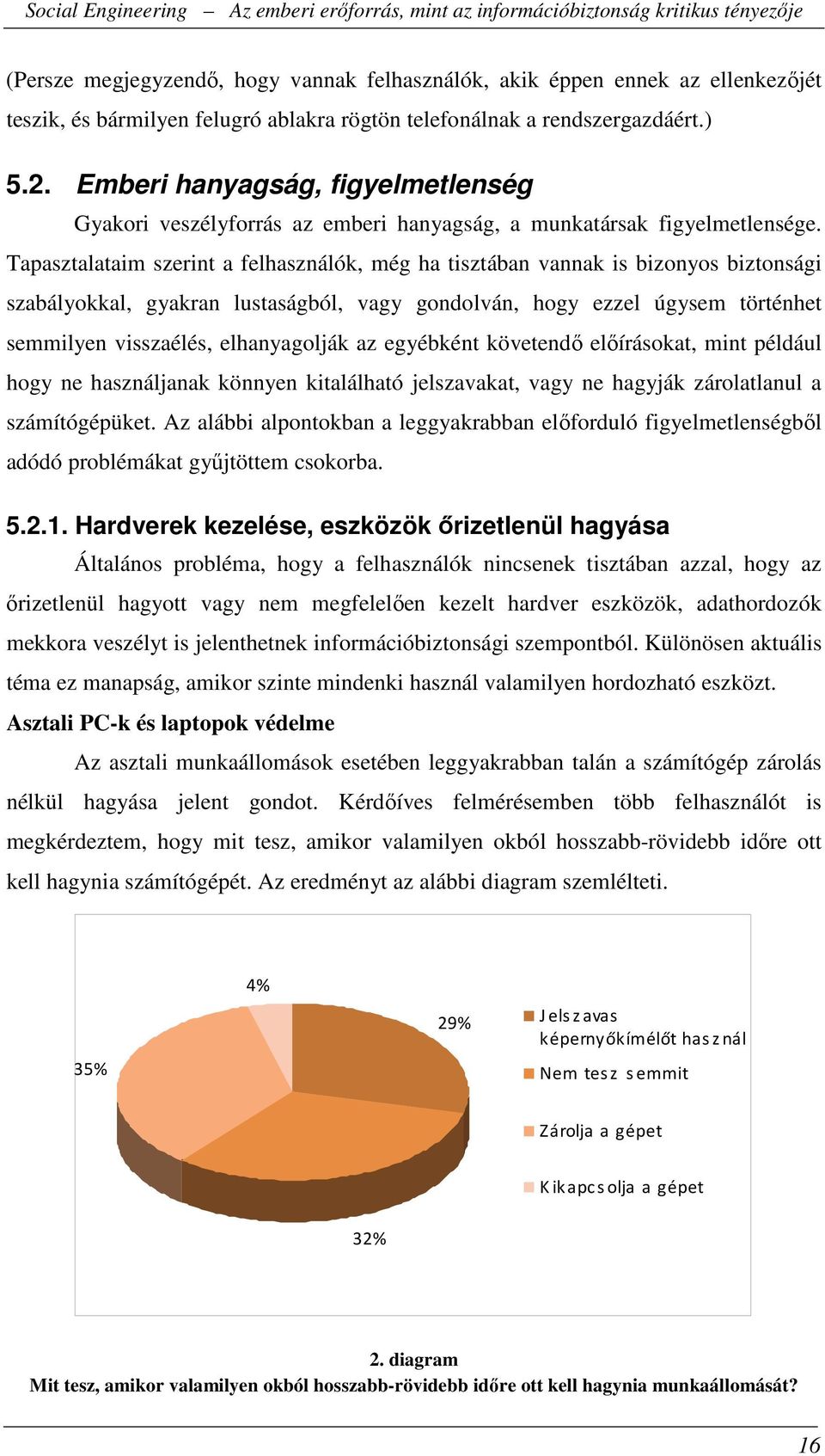 Tapasztalataim szerint a felhasználók, még ha tisztában vannak is bizonyos biztonsági szabályokkal, gyakran lustaságból, vagy gondolván, hogy ezzel úgysem történhet semmilyen visszaélés,