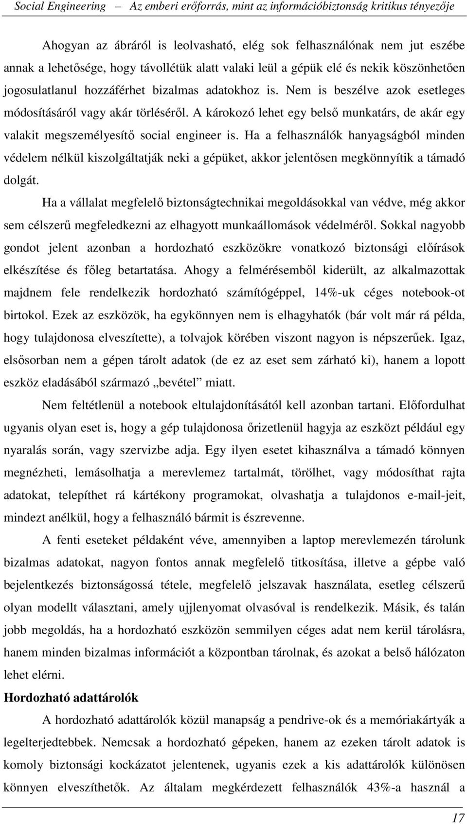 Ha a felhasználók hanyagságból minden védelem nélkül kiszolgáltatják neki a gépüket, akkor jelentősen megkönnyítik a támadó dolgát.