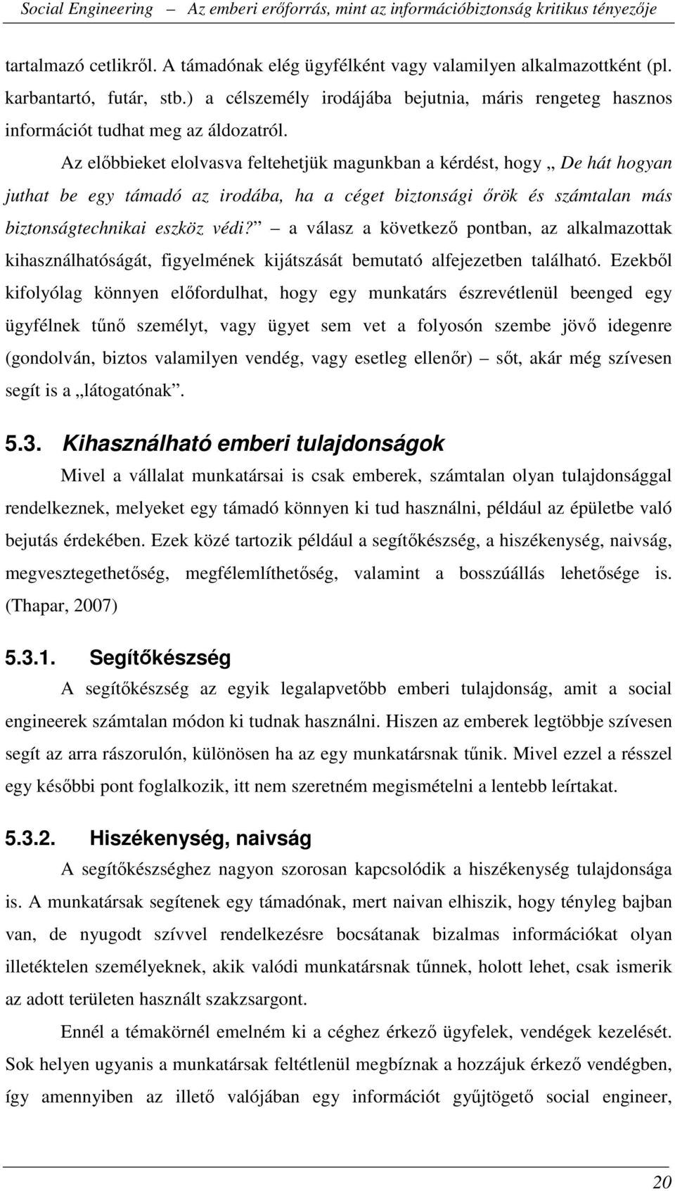 Az előbbieket elolvasva feltehetjük magunkban a kérdést, hogy De hát hogyan juthat be egy támadó az irodába, ha a céget biztonsági őrök és számtalan más biztonságtechnikai eszköz védi?