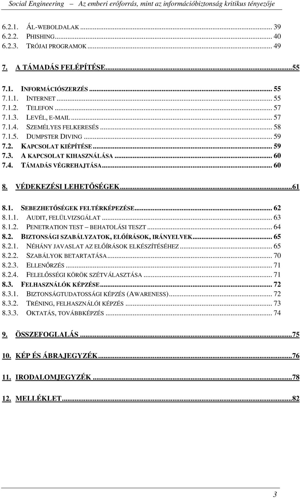 1. SEBEZHETŐSÉGEK FELTÉRKÉPEZÉSE... 62 8.1.1. AUDIT, FELÜLVIZSGÁLAT... 63 8.1.2. PENETRATION TEST BEHATOLÁSI TESZT... 64 8.2. BIZTONSÁGI SZABÁLYZATOK, ELŐÍRÁSOK, IRÁNYELVEK... 65 8.2.1. NÉHÁNY JAVASLAT AZ ELŐÍRÁSOK ELKÉSZÍTÉSÉHEZ.