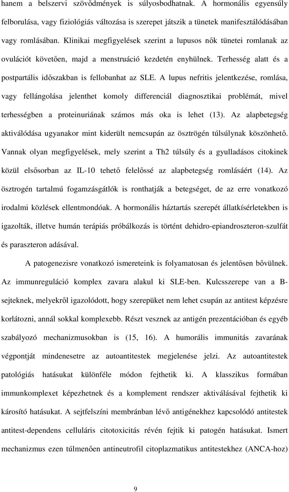 A lupus nefritis jelentkezése, romlása, vagy fellángolása jelenthet komoly differenciál diagnosztikai problémát, mivel terhességben a proteinuriának számos más oka is lehet (13).