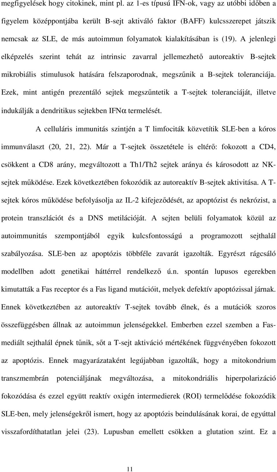 A jelenlegi elképzelés szerint tehát az intrinsic zavarral jellemezhetı autoreaktiv B-sejtek mikrobiális stimulusok hatására felszaporodnak, megszőnik a B-sejtek toleranciája.