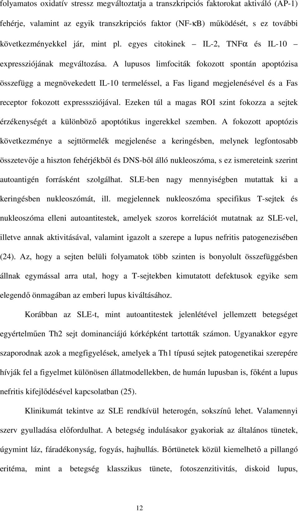 A lupusos limfociták fokozott spontán apoptózisa összefügg a megnövekedett IL-10 termeléssel, a Fas ligand megjelenésével és a Fas receptor fokozott expresssziójával.