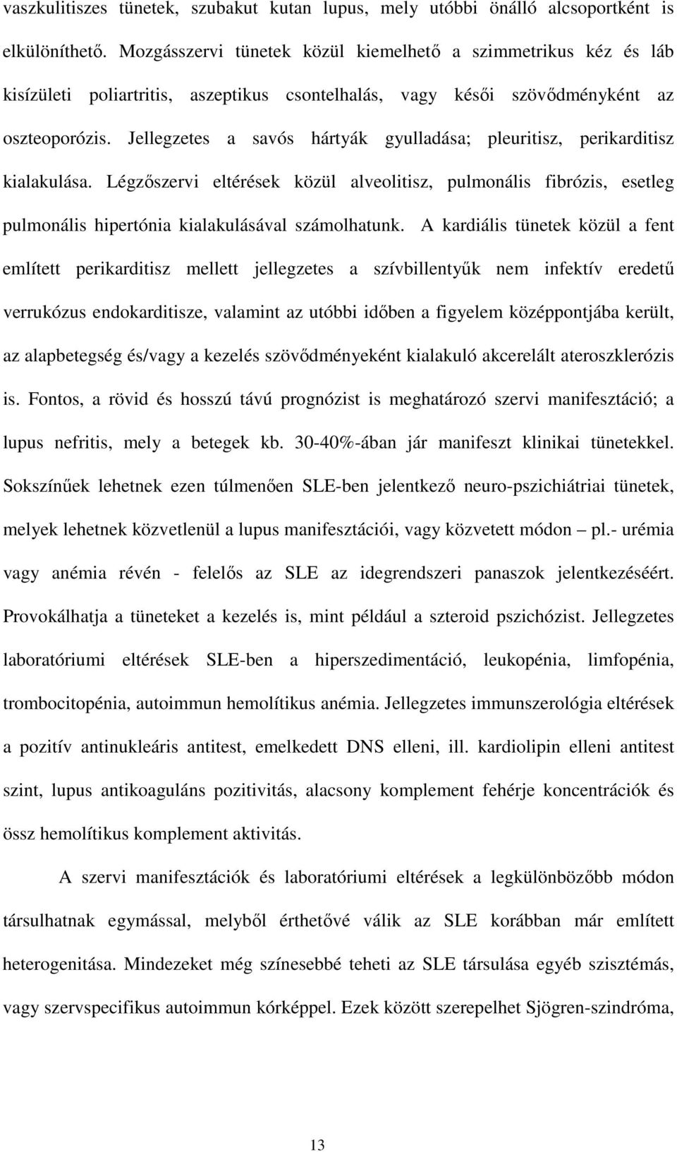 Jellegzetes a savós hártyák gyulladása; pleuritisz, perikarditisz kialakulása. Légzıszervi eltérések közül alveolitisz, pulmonális fibrózis, esetleg pulmonális hipertónia kialakulásával számolhatunk.