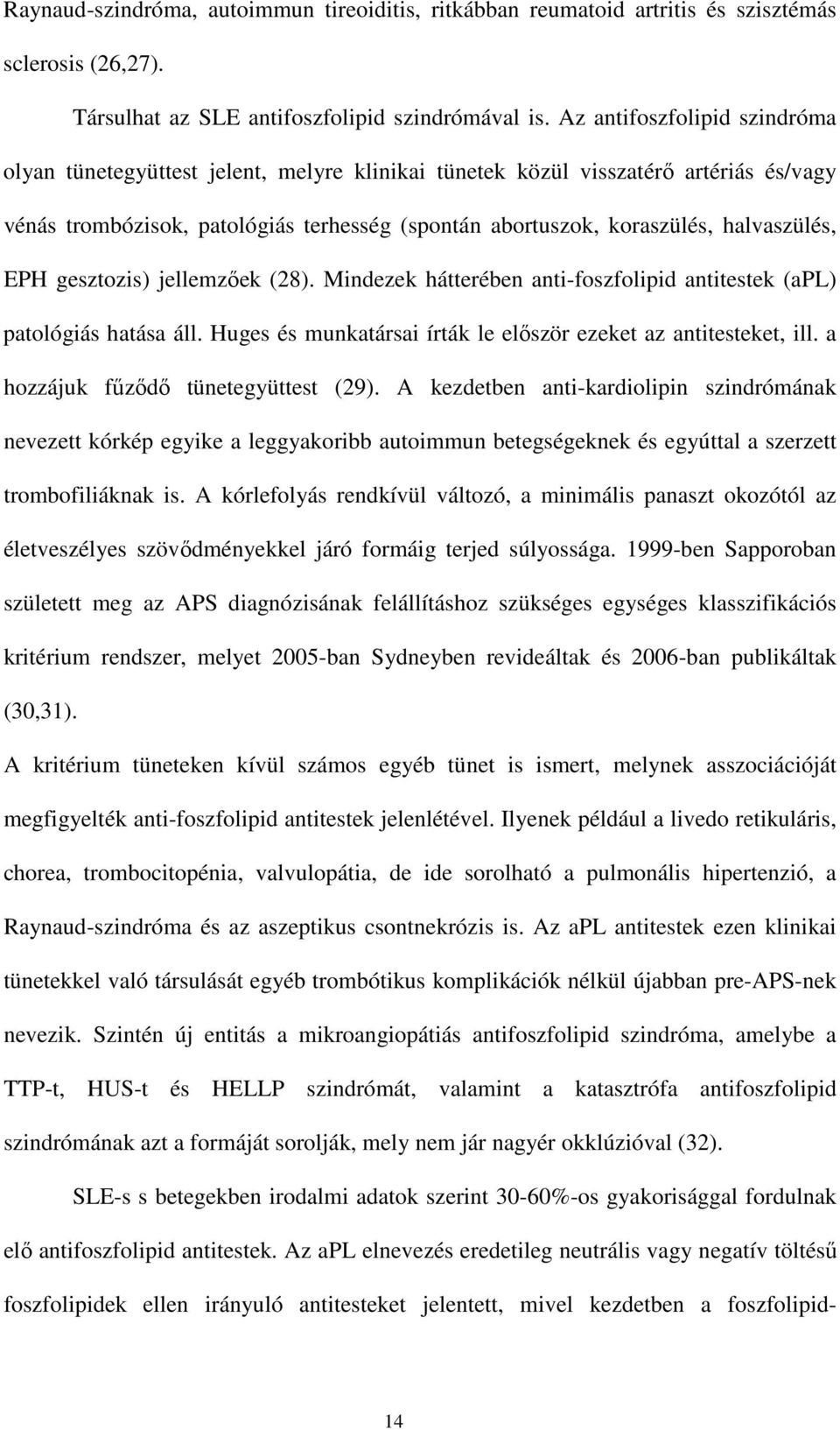 halvaszülés, EPH gesztozis) jellemzıek (28). Mindezek hátterében anti-foszfolipid antitestek (apl) patológiás hatása áll. Huges és munkatársai írták le elıször ezeket az antitesteket, ill.