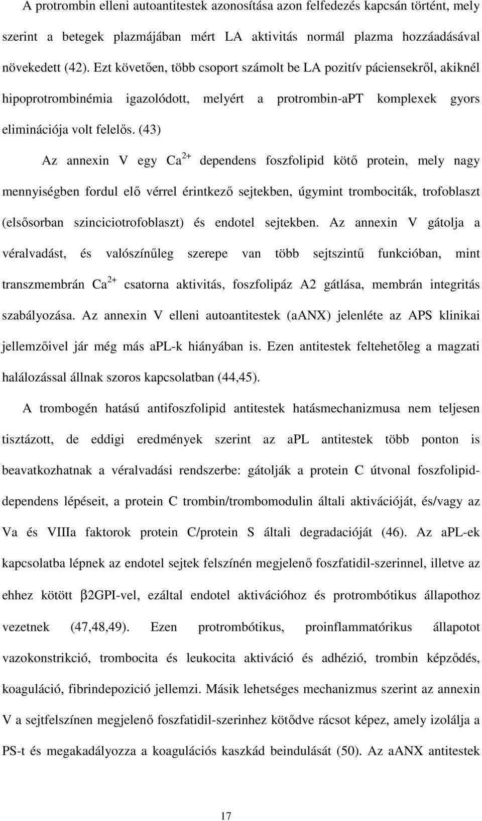 (43) Az annexin V egy Ca 2+ dependens foszfolipid kötı protein, mely nagy mennyiségben fordul elı vérrel érintkezı sejtekben, úgymint trombociták, trofoblaszt (elsısorban szinciciotrofoblaszt) és