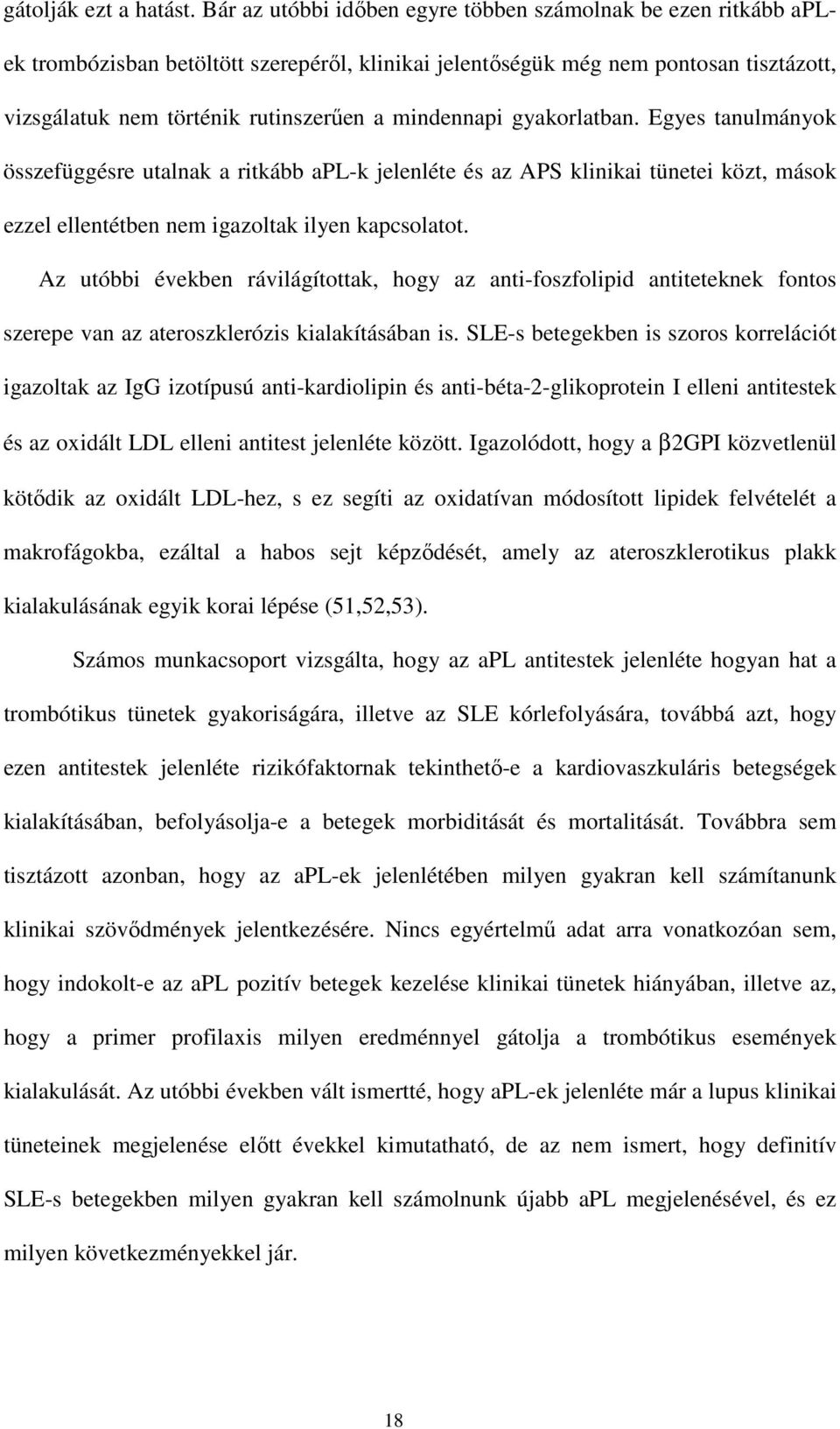 mindennapi gyakorlatban. Egyes tanulmányok összefüggésre utalnak a ritkább apl-k jelenléte és az APS klinikai tünetei közt, mások ezzel ellentétben nem igazoltak ilyen kapcsolatot.