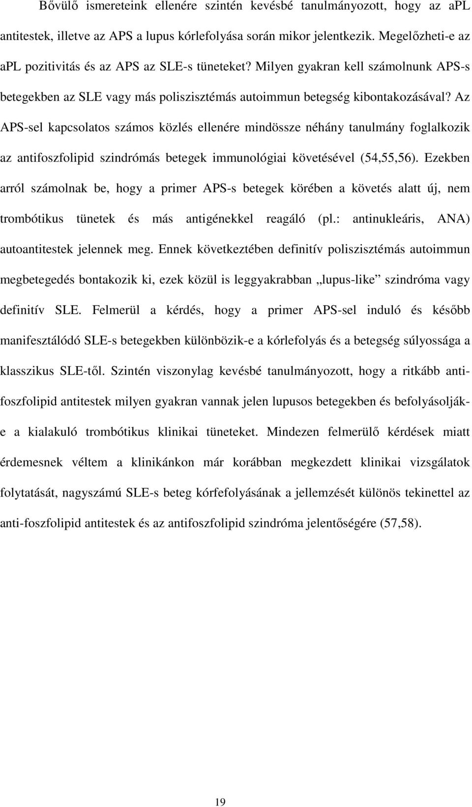 Az APS-sel kapcsolatos számos közlés ellenére mindössze néhány tanulmány foglalkozik az antifoszfolipid szindrómás betegek immunológiai követésével (54,55,56).