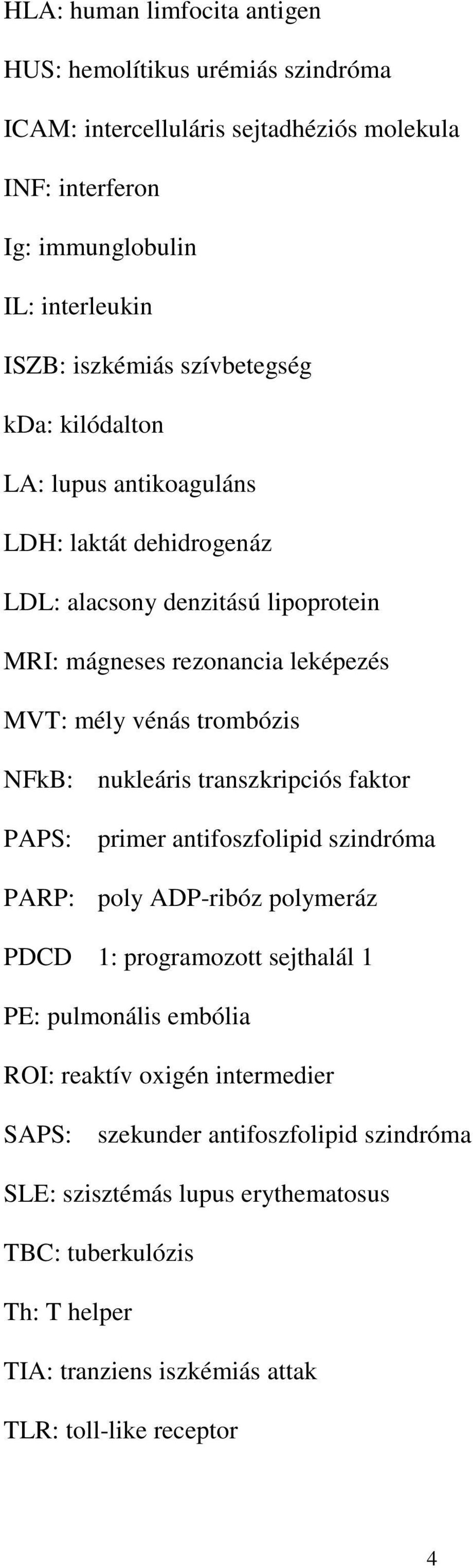 NFkB: nukleáris transzkripciós faktor PAPS: primer antifoszfolipid szindróma PARP: poly ADP-ribóz polymeráz PDCD 1: programozott sejthalál 1 PE: pulmonális embólia ROI: reaktív