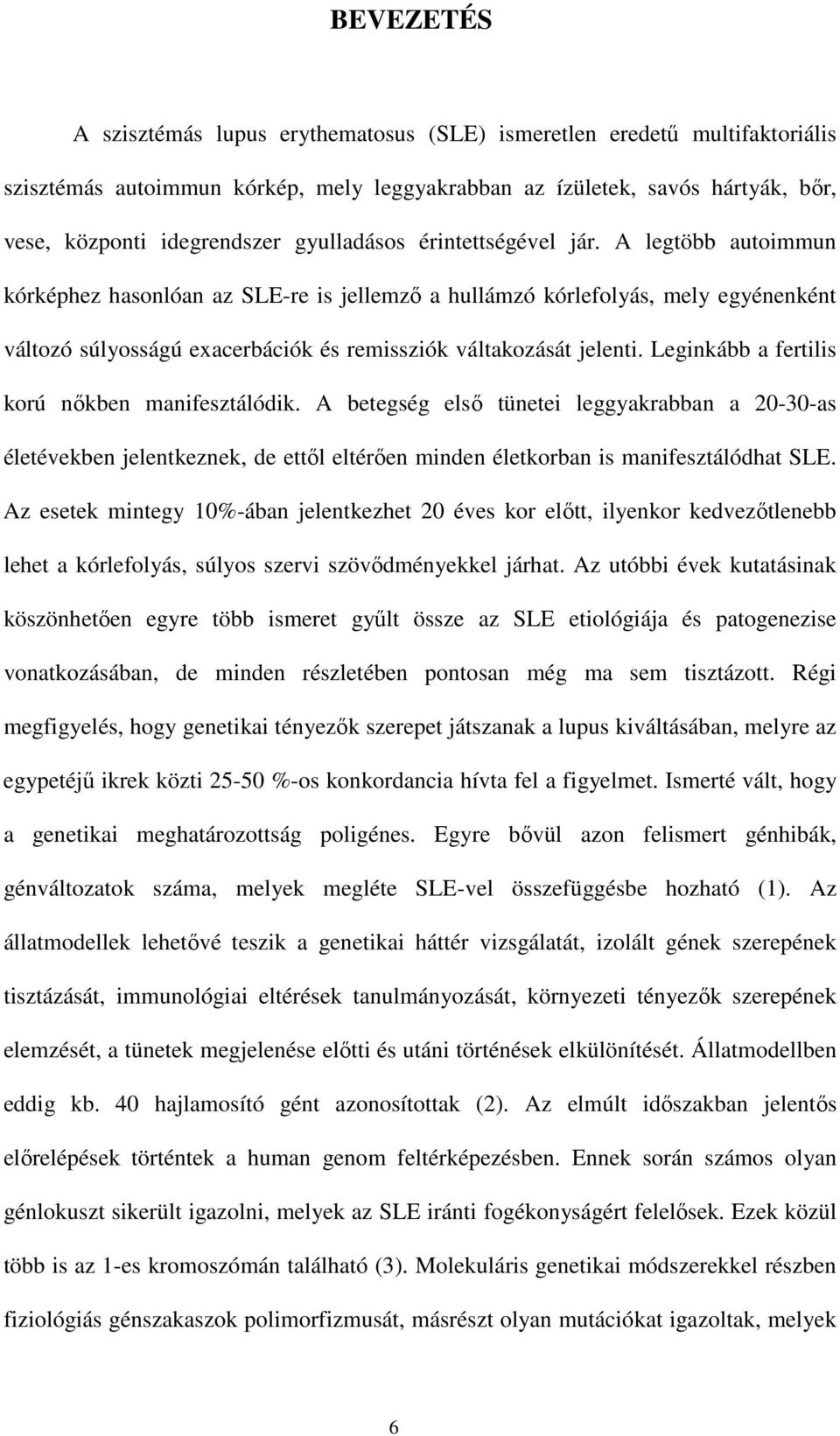 A legtöbb autoimmun kórképhez hasonlóan az SLE-re is jellemzı a hullámzó kórlefolyás, mely egyénenként változó súlyosságú exacerbációk és remissziók váltakozását jelenti.