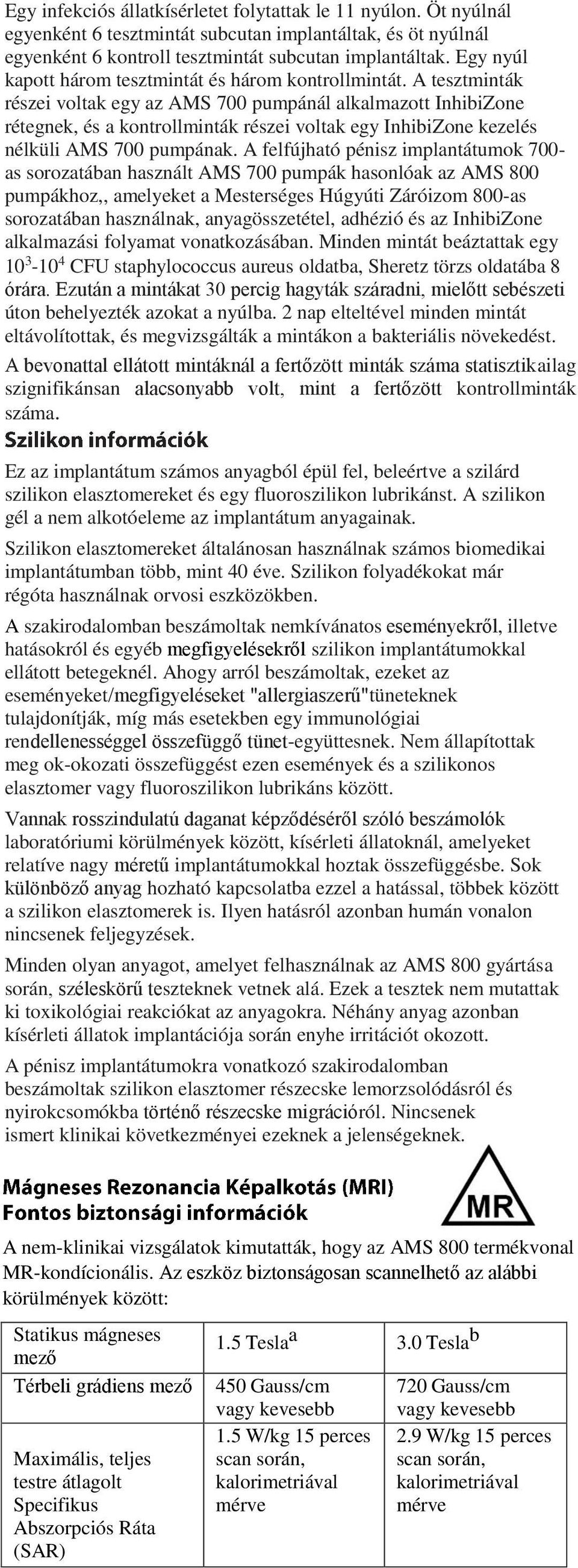 A tesztminták részei voltak egy az AMS 700 pumpánál alkalmazott InhibiZone rétegnek, és a kontrollminták részei voltak egy InhibiZone kezelés nélküli AMS 700 pumpának.