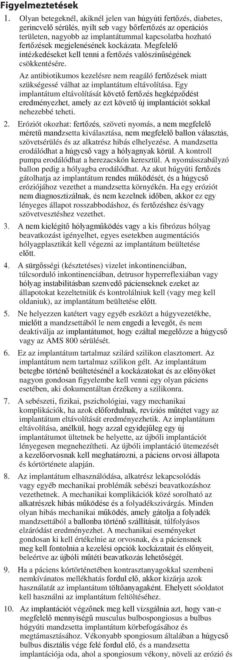 Az antibiotikumos kezelésre nem reagáló fertőzések miatt szükségessé válhat az implantátum eltávolítása.